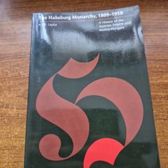 The Habsburg Monarchy, 1809-1918. A history of the Austrian Empire and Austria-Hungary. A.J.P. Taylor. History.