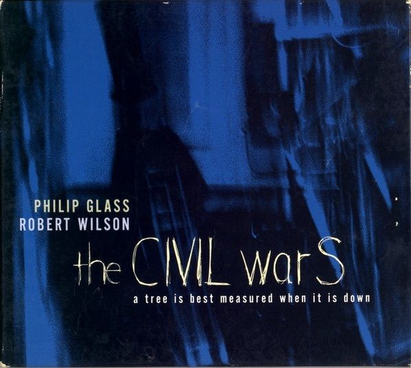 Philip Glass/Robert Wilson  |  the CIVIL warS: a tree is best measured when it is down