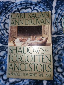 Shadows of forgotten ancestors- Carl Sagan
