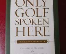 Only Golf Spoken Here/ Colourful Memoirs of a Passionate Irish Golfer/ Ivan Morris/ 1st edition/ Signed