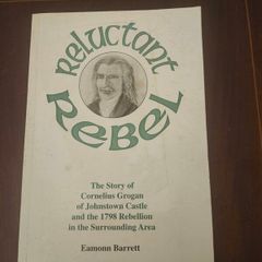 Reluctant Rebel. The Story Of Cornelius Grogan Of Johnstown Castle And The 1798 Rebellion In The Surrounding Area. By Eamonn Barrett. First Edition Paperback In Good Condition.  See Photos For Same.