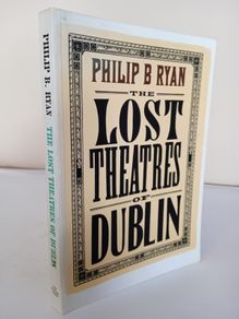 The Lost Theatres of Dublin by Philip B. Ryan (HQ861)