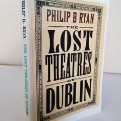 The Lost Theatres of Dublin by Philip B. Ryan (HQ861)
