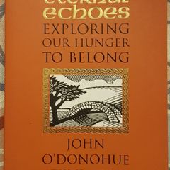 Eternal Echos: Exploring The Hunger To Belong by John O'Donohue