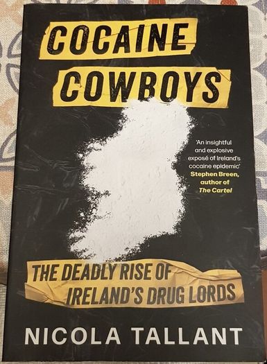 Cocaine Cowboys: The Deadly Rise Of Ireland's Drug Lords by Nicola Tallant