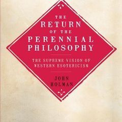 The Return of the Perennial Philosophy: The Supreme Vision of Western Esotericism