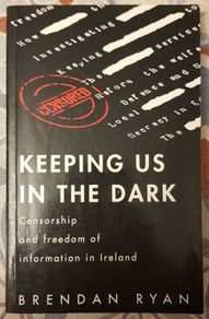 Keeping Us in the Dark, Censorship and Freedom of Information in Ireland by Brendan Ryan
