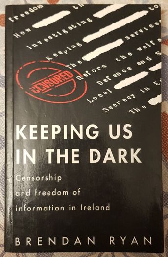 Keeping Us in the Dark, Censorship and Freedom of Information in Ireland by Brendan Ryan