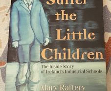 Suffer The Little Children: The Inside Story Of Ireland's Industrial Schools by Mary Raftery