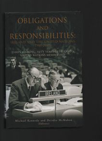 Obligations and Responsibilities: Ireland and the United Nations. Michael Kennedy/Deirdre McMahon