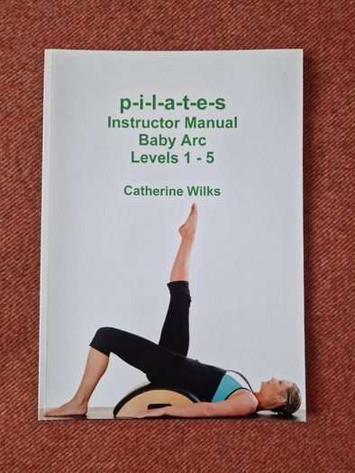 Pilates Instructor Manual Baby Arc Levels 1 - 5 by Catherine Wilks