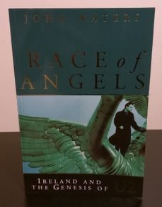 John Waters Race Of Angels : Ireland And The Genesis Of U2