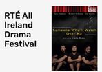 RTE Drama Festival tickets someone who will watch over me