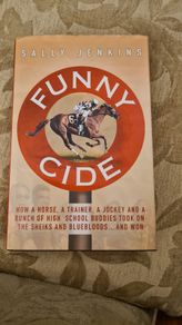 Funny Cide By Sally Jenkins. How A Horse, A Trainer, A Jockeys, And A Bunch Of Heigh School Buddies Took On The Sheiks And Blue Bloods And Won. 25.