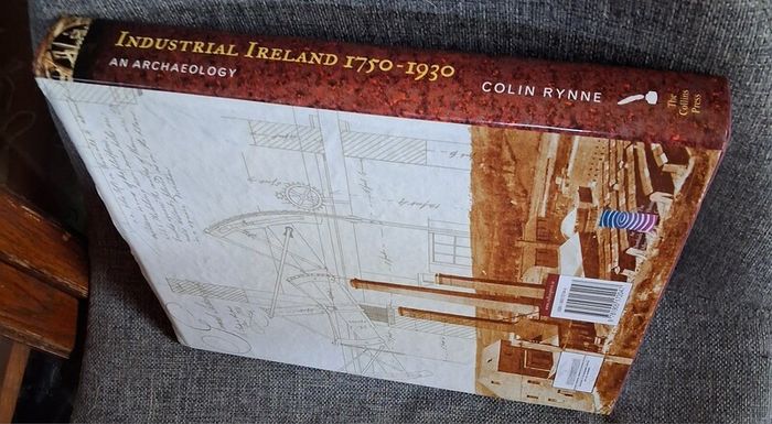 Industrial Ireland 1750 - 1930/ An Archaeology / Colin Rynne / 1st. Ed., 2006