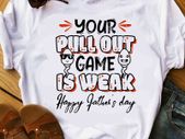 Your Pull Out Game Is Weak Happy Fathers Day t-shirt