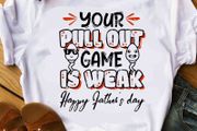 Your Pull Out Game Is Weak Happy Fathers Day t-shirt