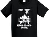 Born To Play Fortnite Forced To Go To School T-shirt Youth Kids T-shirt Gaming Legend Fortnite Legend