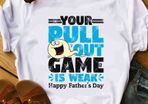 Your pull out game is weak happy fathers day t-shirt