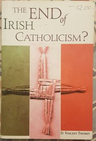 The End Of Irish Catholicism by D. Vincent Twomey