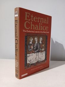 Eternal Chalice - The Enduring Legend of the Holy Grail by Juliette Wood