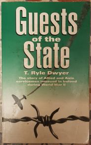 Guests Of The State: The Story of Allied and Axis Servicemen Interned in Ireland During World War II by T. Ryle Dwyer