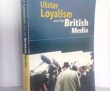 Ulster Loyalism and the British Media by Alan F. Parkinson (HQ361)
