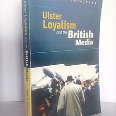 Ulster Loyalism and the British Media by Alan F. Parkinson (HQ361)