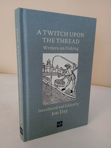 A Twitch Upon the Thread: Writers on Fishing Introduced and Edited by Jon day (PT23)