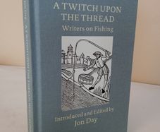 A Twitch Upon the Thread: Writers on Fishing Introduced and Edited by Jon day (PT23)
