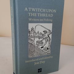 A Twitch Upon the Thread: Writers on Fishing Introduced and Edited by Jon day (PT23)