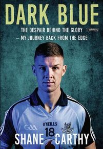 Dark Blue: The Despair Behind the Glory My Journey Back from the Edge by Shane Carthy - Dublin GAA