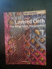 The Textile Artist: Layered Cloth: The Art of Fabric Manipulation (Paperback)