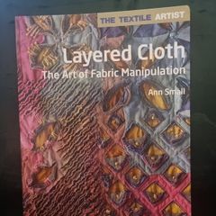 The Textile Artist: Layered Cloth: The Art of Fabric Manipulation (Paperback)