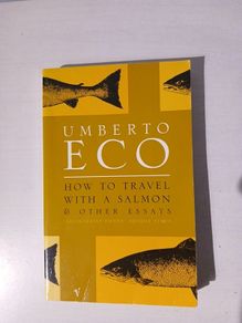 How To Travel With A Salmon and other essays by Umberto Eco