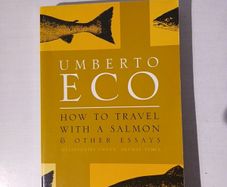 How To Travel With A Salmon and other essays by Umberto Eco