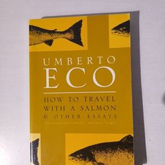 How To Travel With A Salmon and other essays by Umberto Eco