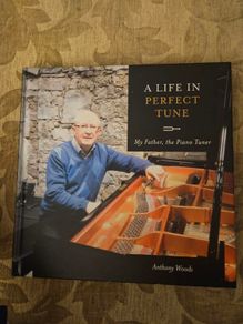 A Life In Perfect Tune. My Father The Piano Tuner. By Anthony Woods. Signed First Edition Large Volume Hardback In Very Good Condition.