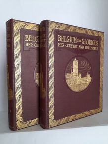Belgium the Glorious: Her Country and Her People: The Story of a Brave Nation and a Pictorial and Authoritative Record of a Fair Country Ruthlessly Plundered and Destroyed Edited by Walter Hutchinson (2 Volume Set) (HQ314)