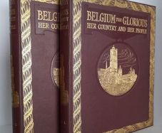 Belgium the Glorious: Her Country and Her People: The Story of a Brave Nation and a Pictorial and Authoritative Record of a Fair Country Ruthlessly Plundered and Destroyed Edited by Walter Hutchinson (2 Volume Set) (HQ314)