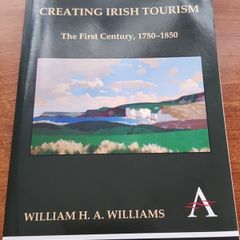 Creating Irish Tourism: The First Century, 1750-1850 (Anthem Nineteenth-Century Series,Anthem Studies in Travel,Anthem Irish Studies), William H.A. Williams