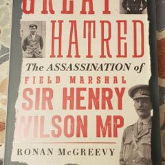 Great Hatred: The Assassination Of Field Marshall Henry Wilson MP by Ronan McGreevy