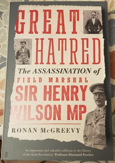 Great Hatred: The Assassination Of Field Marshall Henry Wilson MP by Ronan McGreevy