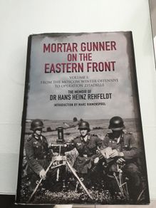 Hard Back book. Mortar Gunner on the Eastern Front . The Memoir of Dr Hans Heinz Rehfeldt Vol 1.