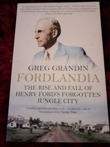 Fordlandia/ The Rise & Fall of Henry Ford's Forgotten Jungle City / Greg Grandin /  2010