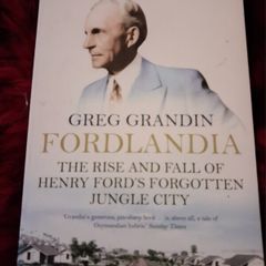 Fordlandia/ The Rise & Fall of Henry Ford's Forgotten Jungle City / Greg Grandin /  2010