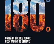 180 Degrees: Unlearn The Lies You've Been Taught To Believe