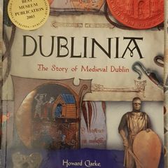 Dublinia: The Story Of Medieval Dublin by Howard Clarke, Sarah Dent and Ruth Johnson