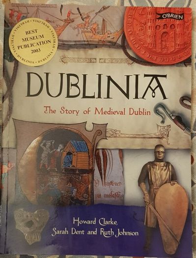 Dublinia: The Story Of Medieval Dublin by Howard Clarke, Sarah Dent and Ruth Johnson