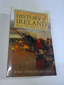 An illustrated history of Ireland from AD 400 to 1800 by Mary Frances Cusack